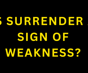 IS SURRENDER A SIGN OF WEAKNESS?: (Spiritual and Philosophical Consequences)