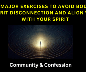 TWO MAJOR EXERCISES TO AVOID BODY AND SPIRIT DISCONNECTION AND ALIGN WELL WITH YOUR SPIRIT(Community & Confession)