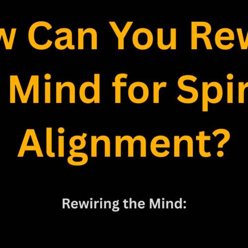 How Can You Rewire Your Mind for Spiritual Alignment?