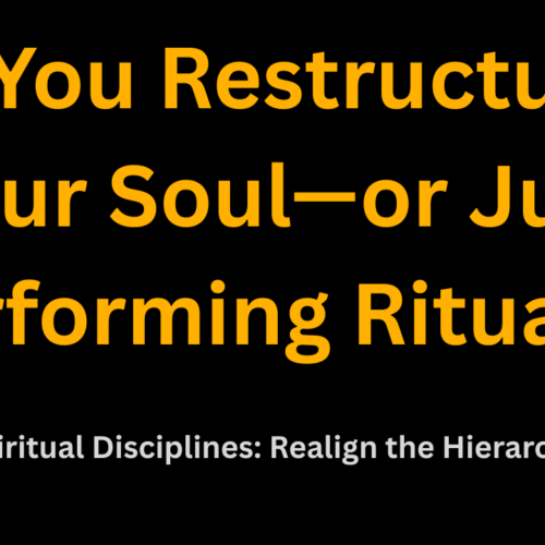 Are You Restructuring Your Soul—or Just Performing Rituals?