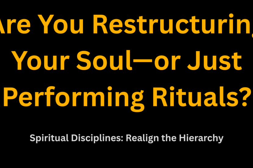 Are You Restructuring Your Soul—or Just Performing Rituals?
