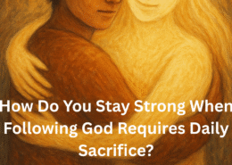 How Do You Stay Strong When Following God Requires Daily Sacrifice?