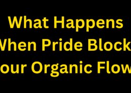 What Happens When Pride Blocks Your Organic Flow?