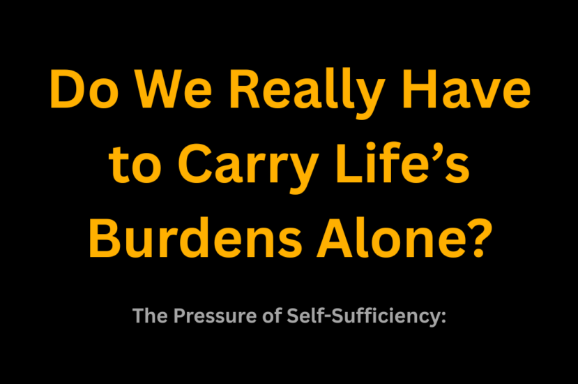 Do We Really Have to Carry Life’s Burdens Alone?