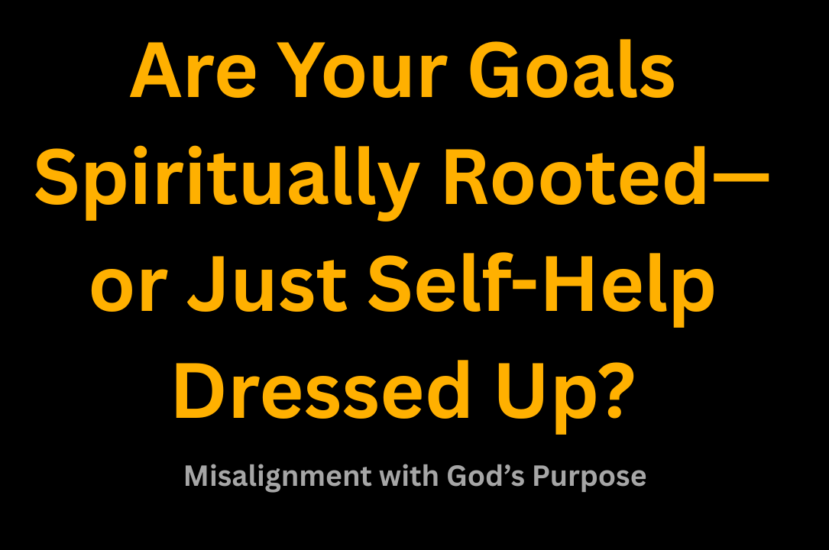 Are Your Goals Spiritually Rooted—or Just Self-Help Dressed Up?
