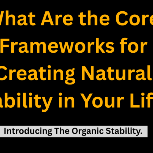 What Are the Core Frameworks for Creating Natural Stability in Your Life?