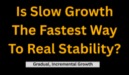 Is Slow Growth The Fastest Way To Real Stability? (Gradual, Incremental Growth)