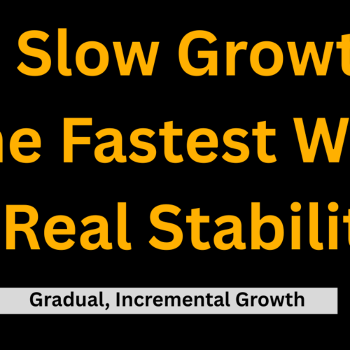 Is Slow Growth The Fastest Way To Real Stability? (Gradual, Incremental Growth)