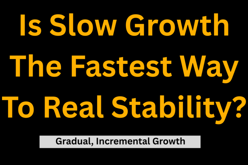 Is Slow Growth The Fastest Way To Real Stability? (Gradual, Incremental Growth)