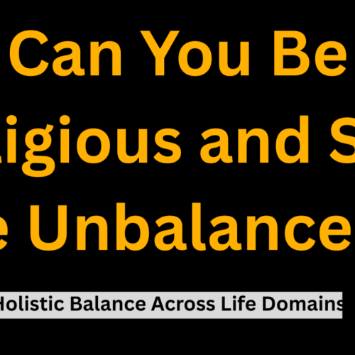 Can You Be Religious and Still Be Unbalanced?: (Holistic Balance Across Life Domains)